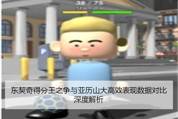 东契奇得分王之争与亚历山大高效表现数据对比深度解析