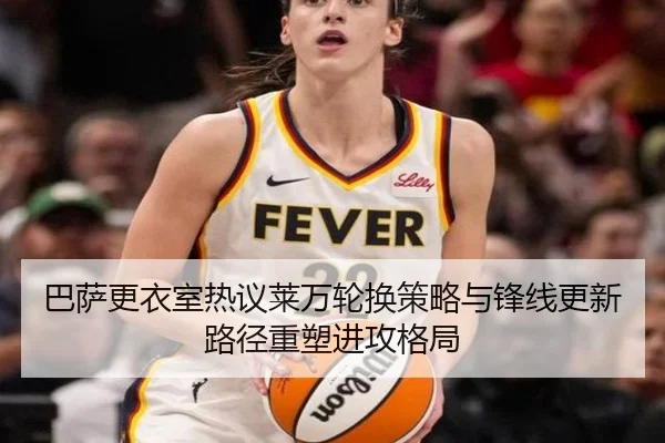 巴萨更衣室热议莱万轮换策略与锋线更新路径重塑进攻格局