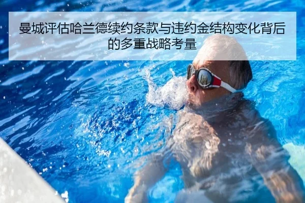 曼城评估哈兰德续约条款与违约金结构变化背后的多重战略考量